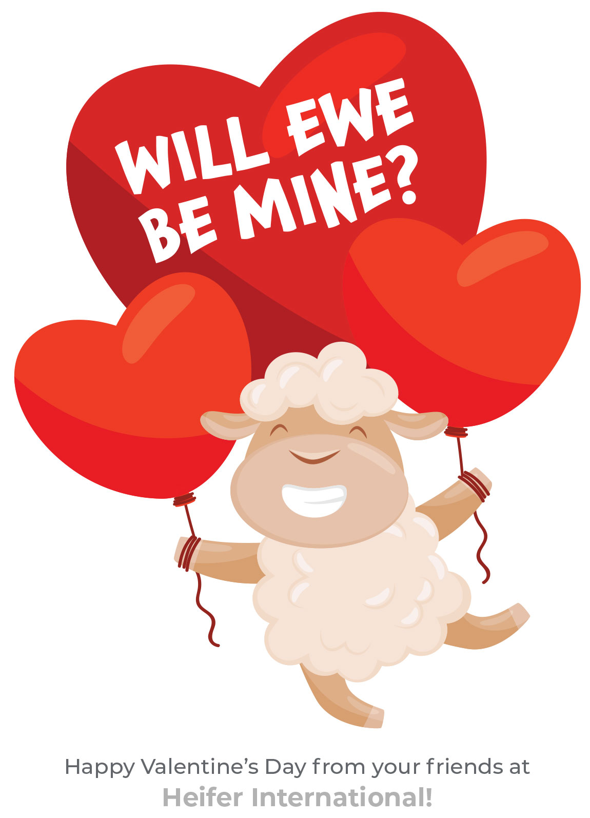 Front cover of the Valentine's Day card featuring an illustration of a smiling sheep holding 2 heart-shaped balloons with a heart behind it that reads "Will ewe be mine?" At the bottom of the card, the text reads "Happy Valentine's Day from your friends at Heifer International!"